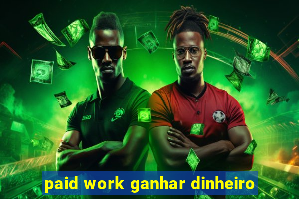 paid work ganhar dinheiro